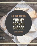 50 Yummy French Cheese Recipes: A French Cheese Cookbook that Novice can Cook