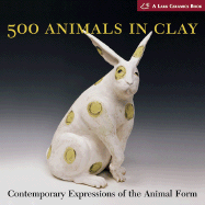 500 Animals in Clay: Contemporary Expressions of the Animal Form - Lark Books (Creator)