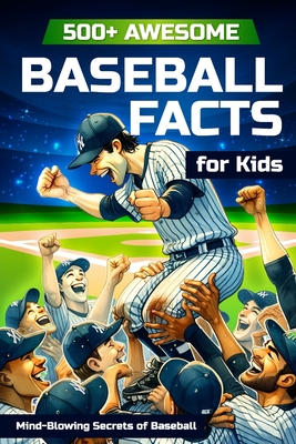 500+ Awesome Baseball Facts for Kids: Mind-Blowing Secrets of Baseball: Facts about Baseball Legends, Iconic ... and Home Runs - Wilkins, Andrew