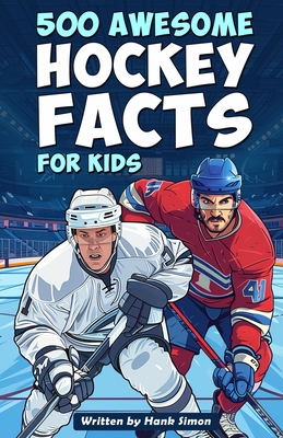 500 Awesome Hockey Facts for Kids: Dive into Epic Comebacks, Legendary Players, and More! (The Ultimate Gift for Hockey Enthusiasts & Young Readers) - Simon, Hank