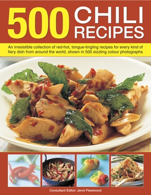 500 Chili Recipes: An Irresistible Collection of Red-Hot, Tongue-Tingling Recipes for Every Kind of Fiery Dish from Around the World, Shown in 500 Sizzling Colour Photographs - Fleetwood, Jenni