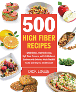 500 High Fiber Recipes: Fight Diabetes, High Cholesterol, High Blood Pressure, and Irritable Bowel Syndrome with Delicious Meals That Fill You Up and Help You Shed Pounds!