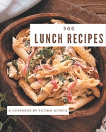 500 Lunch Recipes: An Inspiring Lunch Cookbook for You