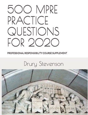 500 Mpre Practice Questions for 2020: PROFESSIONAL RESPONSIBILITY COURSE SUPPLEMENT (Revised and Updated) - Stevenson, Drury