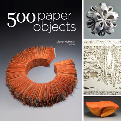 500 Paper Objects: New Directions in Paper Art - McHugh, Gene