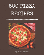 500 Pizza Recipes: Pizza Cookbook - Your Best Friend Forever