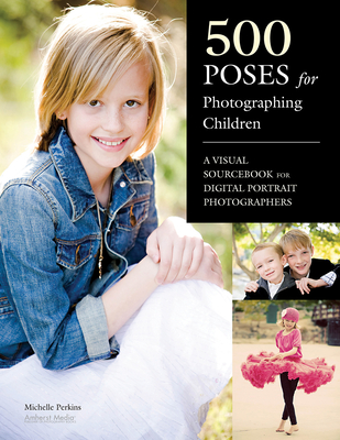 500 Poses for Photographing Children: A Visual Sourcebook for Digital Portrait Photographers - Perkins, Michelle