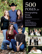 500 Poses for Photographing Group Portraits: A Visual Sourcebook for Digital Portrait Photographers
