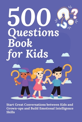 500 Questions Book for Kids: Questions to Start Great Conversations between Kids and Grown-ups and Build Emotional Intelligence Skills. Uplifting Questions for Kids Book - Publishing, Aria Capri, and Abbruzzese, Devon, and Vasquez