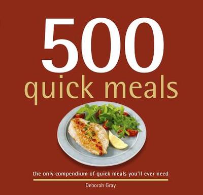 500 Quick Meals: The Only Compendium of Quick Meals You'll Ever Need - Gray, Deborah, RN