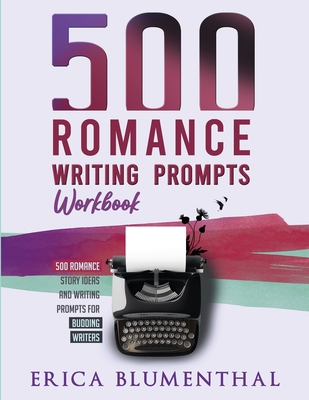 500 Romance Writing Prompts: Workbook - Blumenthal, Erica