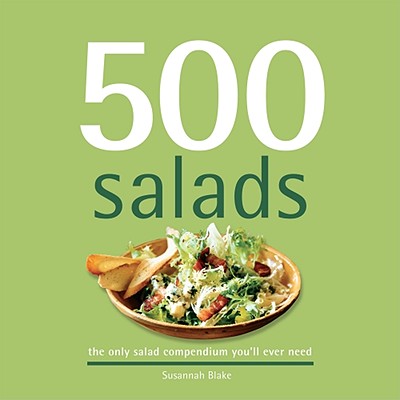 500 Salads: The Only Salad Compendium You'll Ever Need - Blake, Susannah