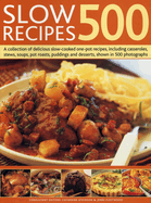 500 Slow Recipes: A Collection of Delicious Slow-cooked One-pot Recipes, Including Casseroles, Stews, Soups, Pot Roasts, Puddings and Desserts, Shown in 500 Photographs