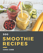 500 Smoothie Recipes: A Must-have Smoothie Cookbook for Everyone
