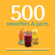 500 Smoothies & Juices: The Only Smoothie & Juices Compendium You'll Ever Need - Watson, Christine