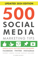 500 Social Media Marketing Tips: Essential Advice, Hints and Strategy for Business: Facebook, Twitter, Instagram, Pinterest, LinkedIn, YouTube, Snapchat, and More!