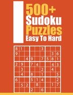 500+ Sudoku Puzzles Easy To Hard: Ultimate Challenge Collection of Sudoku Problems with Three Levels of Difficulty to Improve your Game