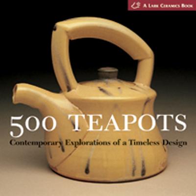 500 Teapots: Simple Techniques, Stunning Designs - Tourtillott, Suzanne J E (Editor), and Triplett, Kathy (Introduction by)