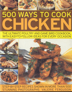 500 Ways to Cook Chicken: The Ultimate Poultry and Game Bird Cookbook, with Easy-To-Follow Ideas for Every Occasion