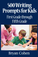 500 Writing Prompts for Kids: First Grade Through Fifth Grade