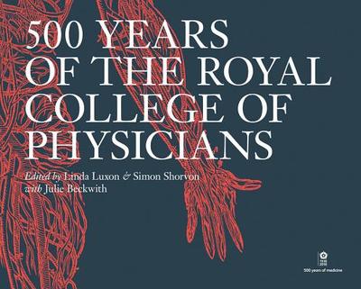500 Years of the Royal College of Physicians - Shorvon, Simon (Editor), and Luxon, Linda (Editor), and Beckwith, Julie (Editor)