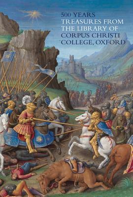 500 Years: Treasures from the Library of Corpus Christi College, Oxford - Kidd, Peter