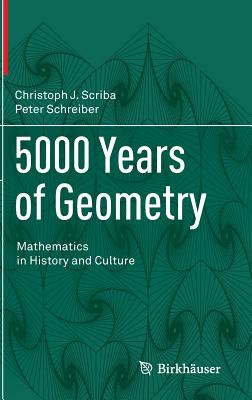 5000 Years of Geometry: Mathematics in History and Culture - Scriba, Christoph J, and Schreiber, Peter, Dr., and Schreiber, Jana (Translated by)