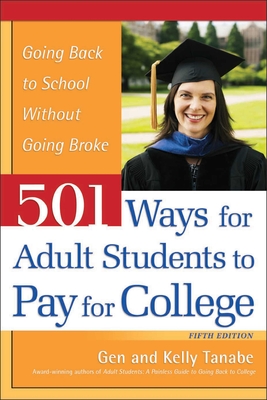 501 Ways for Adult Students to Pay for College: Going Back to School Without Going Broke - Tanabe, Gen, and Tanabe, Kelly