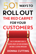 501 Ways to Roll Out the Red Carpet for Your Customers: Easy-To-Implement Ideas to Inspire Loyalty, Get New Customers, and Make a Lasting Impression