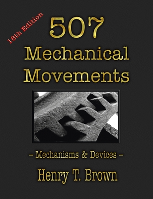 507 Mechanical Movements: Mechanisms and Devices - Brown, Henry T