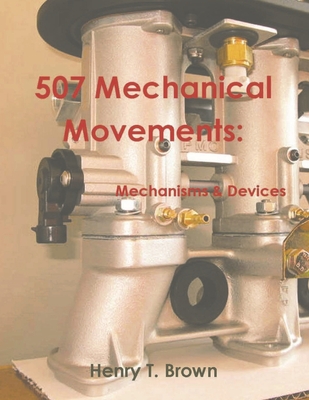 507 Mechanical Movements: Mechanisms and Devices - Brown, Henry T