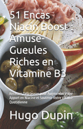 51 Encas Niacin Boost: Amuse-Gueules Riches en Vitamine B3: Recettes D?licieuses pour Augmenter Votre Apport en Niacine et Soutenir Votre Vitalit? Quotidienne
