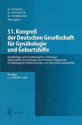 51. Kongress Der Deutschen Gesellschaft Fur Gynakologie Und Geburtshilfe: Gynakologie Und Gynakologische Onkologie, Geburtshilfe, Perinatologie Und Pranatale Diagnostik, Gynakologische Endokrinologie Und Reproduktionsmedizin - Kunzel, Wolfgang (Editor), and Diedrich, Klaus (Editor), and Hohmann, Michael (Editor)