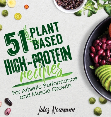 51 Plant-Based High-Protein Recipes: For Athletic Performance and Muscle Growth - Neumann, Jules