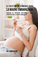51 Recetas de Comidas Para La Madre Embarazada: Solucion de Nutricion Inteligente y Dieta Apropiada Para La Madre Embarazada