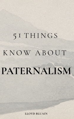 51 Things to Know About Paternalism - Bluain, Lloyd