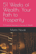 51 Weeks of Wealth: Your Path to Prosperity: 51 Practical Exercises to Success & Wealth