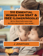 510 Essential Words for SSAT & ISEE (Lower/Middle): With Roots/Synonyms/Antonyms/Usage and More...