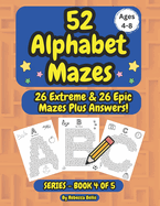 52 Alphabet Maze Puzzles for Kids, Ages 4-8, Book 4: 26 Extreme & 26 Epic Level Alphabet Mazes Plus Answers