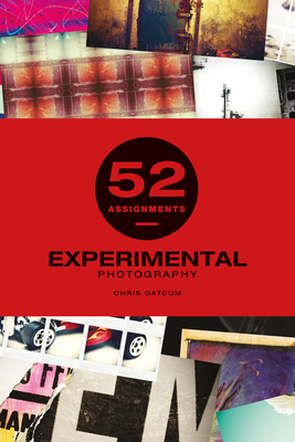 52 Assignments: Experimental Photography - Gatcum, Chris