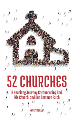 52 Churches: A Yearlong Journey Encountering God, His Church, and Our Common Faith - DeHaan, Peter