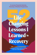 52 Life-Changing Lessons I Learned in Recovery: A Journey Towards Sobriety, Honesty, and Radical Forgiveness (Spiritual Guidance for Recovery, Receiving Everyday Miracles)