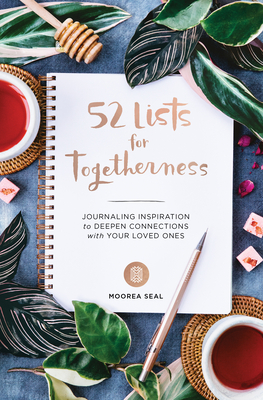 52 Lists For Togetherness: Journaling Inspiration to Deepen Connections with Your Loved Ones - Seal, Moorea