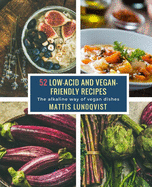 52 Low-Acid and Vegan-Friendly Recipes: The Alkaline Way of Vegan Dishes