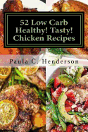 52 Low Carb Healthy! Tasty! Chicken Recipes: Gluten Free Dairy Free Soy Free Nightshade Free Grain Free Unprocessed, Low Carb, Healthy Ingredients