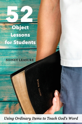 52 Object Lessons for Students: Using Ordinary Items to Teach God's Word - Leasure, Sidney
