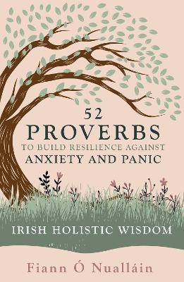 52 Proverbs to Build Resilience against Anxiety and Panic: An Experience in Irish Holistic Wisdom -  Nuallin, Fiann