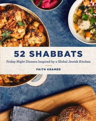 52 Shabbats: Friday Night Dinners Inspired by a Global Jewish Kitchen - Kramer, Faith, and Rice, Clara (Photographer)