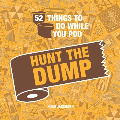 52 Things to Do While You Poo: Hunt the Dump: Spot the Poop with This Hilarious Search-And-Find Bathroom Activity Book - Jassburn, Hugh