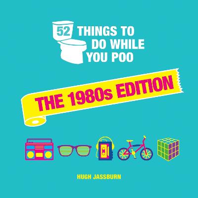 52 Things to Do While You Poo: The 1980s Edition - Jassburn, Hugh